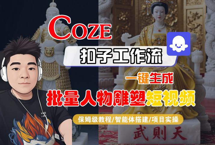 Coze扣子工作流一键生成批量人物雕塑短视频，保姆级教程-智能体搭建-项目实操-互为学习资料库