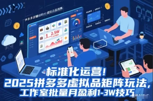 标准化运营！2025拼多多虚拟品矩阵玩法，工作室批量月盈利1-3W技巧【揭秘】-互为学习资料库