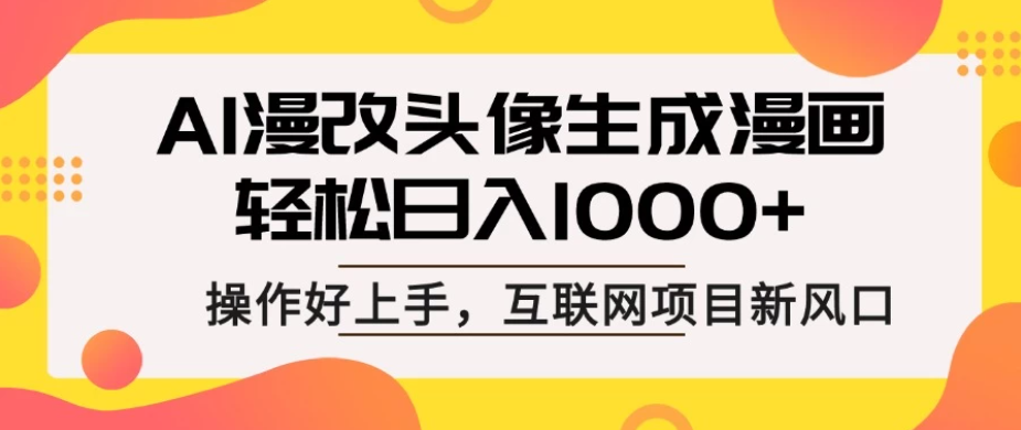 AI漫改头像生成漫画，轻松日入1000+，操作简单好上手，互联网新项目新风口-互为学习资料库