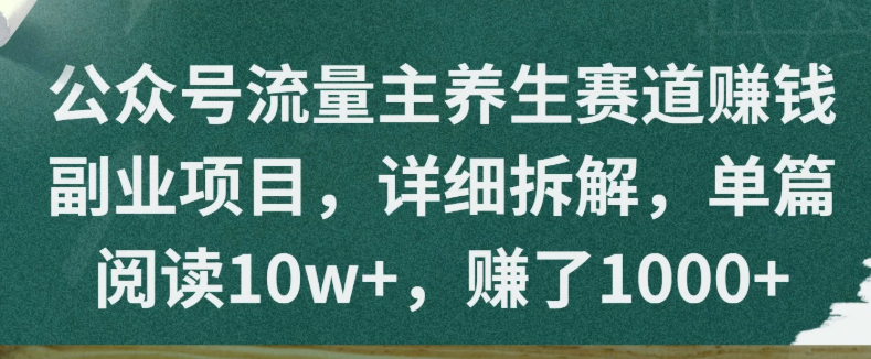 公众号流量主养生赛道赚钱副业项目，详细拆解，单篇阅读10w+，赚了1000+-互为学习资料库
