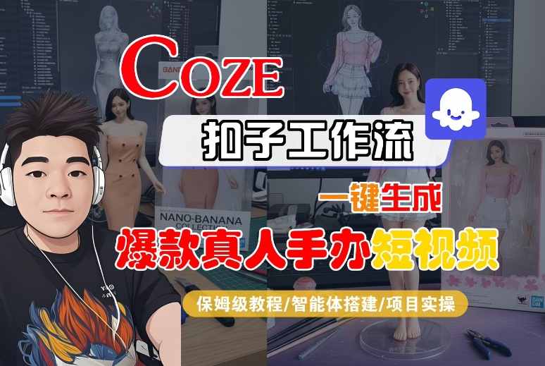COZE扣子工作流一键生成爆款真人手办短视频，保姆级教程-智能体搭建-项目实操-互为学习资料库