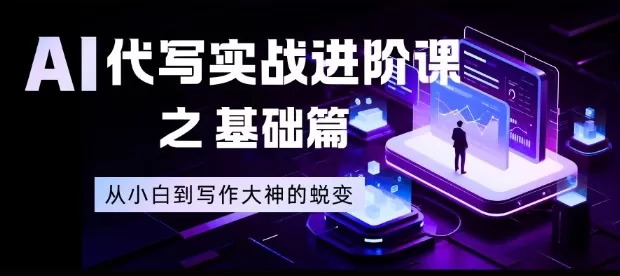 AI代写实战进阶课之基础篇，从小白到写作大神的蜕变【揭秘】-互为学习资料库
