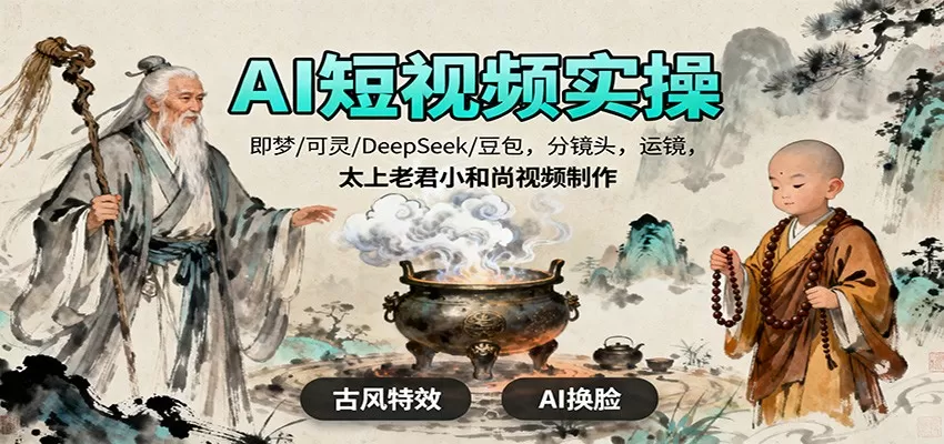 AI短视频实操，即梦/可灵/DeepSeek/豆包，分镜头，运镜，太上老君小和尚视频制作-互为学习资料库